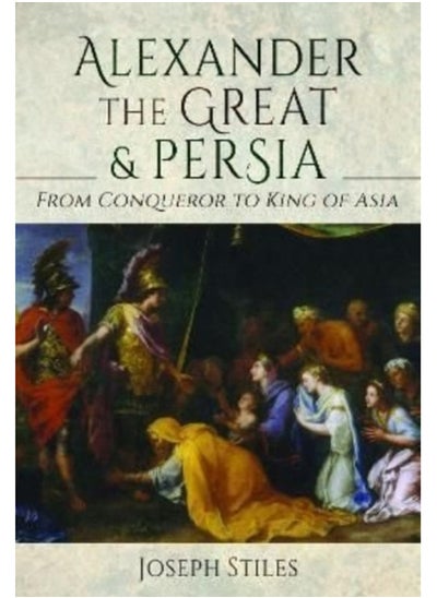 Buy Alexander the Great and Persia : From Conqueror to King of Asia in Saudi Arabia