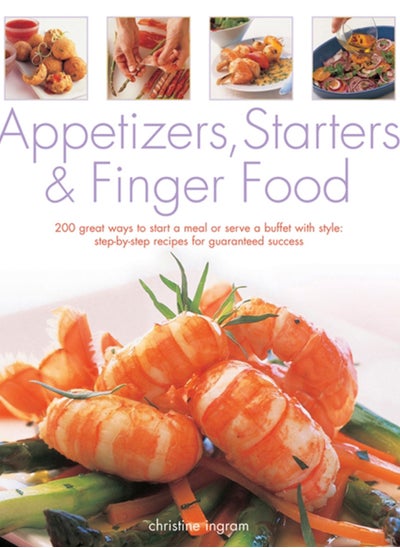 Buy Appetizers, Starters and Finger Food : 200 Great Ways to Start a Meal or Serve a Buffet with Style; Step-by-Step Recipes for Guaranteed Success in UAE