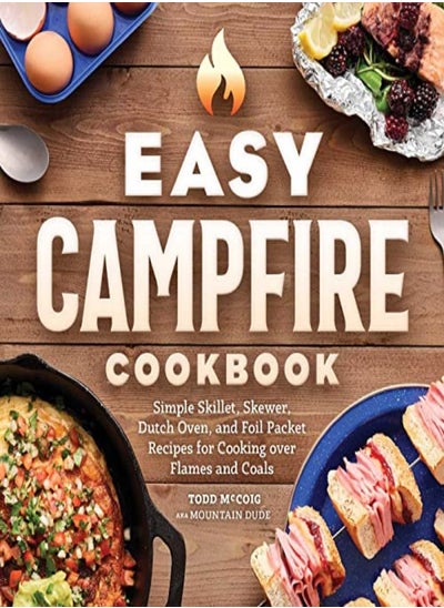 اشتري Easy Campfire Cookbook: Simple Skillet, Skewer, Dutch Oven, and Foil Packet Recipes for Cooking Over في الامارات