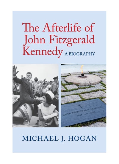 اشتري The Afterlife Of John Fitzgerald Kennedy A Biography Paperback في الامارات