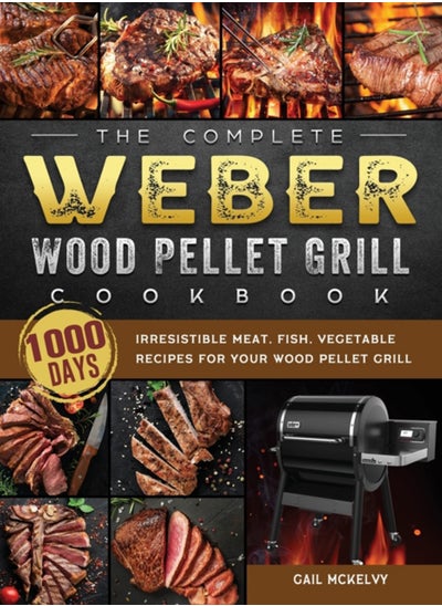 اشتري The Complete Weber Wood Pellet Grill Cookbook : 1000-Day Irresistible Meat, Fish, Vegetable Recipes For Your Wood Pellet Grill في الامارات