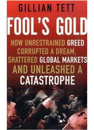 اشتري Fool's Gold: How Unrestrained Greed Corrupted a Dream, Shattered Global Markets and Unleashed a Cata في الامارات