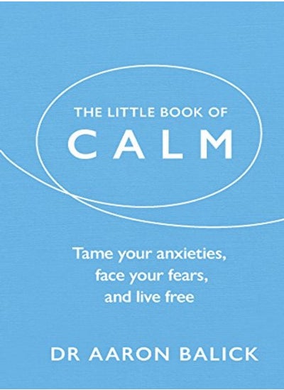 Buy The Little Book Of Calm Tame Your Anxieties Face Your Fears And Live Free by Balick, Dr Aaron Hardcover in UAE