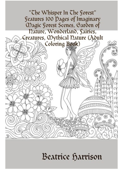 Buy "The Whisper In The Forest"Features 100 Pages of Imaginary Magic Forest Scenes, Garden of Nature, Wonderland, Fairies, Creatures, Mythical Nature (Adult Coloring Book) in Saudi Arabia