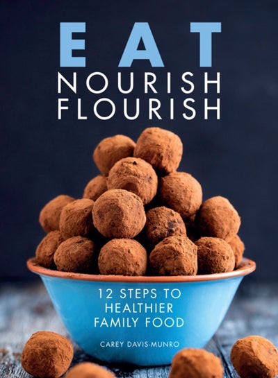 Eat Nourish Flourish : 12 Steps to Healthier Family Food price in