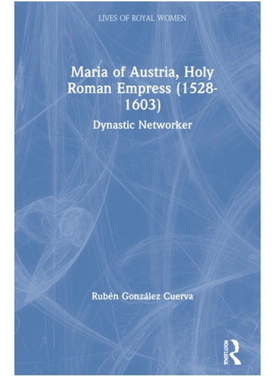 Buy Maria of Austria, Holy Roman Empress (1528-1603) : Dynastic Networker in UAE