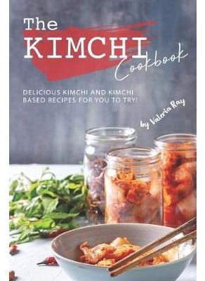 اشتري The Kimchi Cookbook: Delicious Kimchi and Kimchi Based Recipes for You to Try! في الامارات