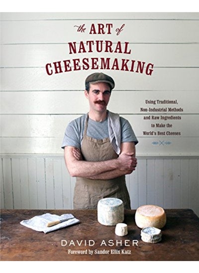 Buy The Art Of Natural Cheesemaking Using Traditional Nonindustrial Methods And Raw Ingredients To Ma in UAE