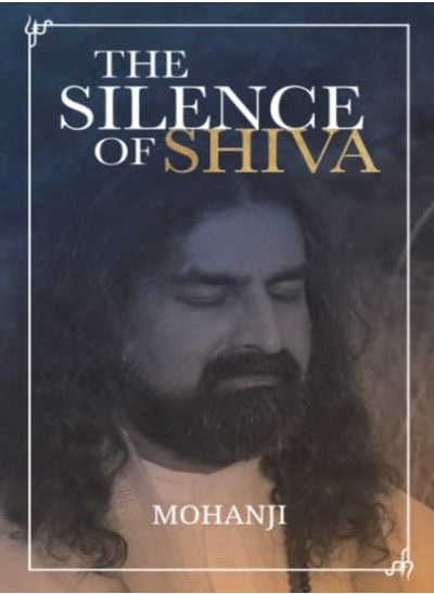 اشتري The Silence Of Shiva Essential Essays & Answers About Spiritual Paths & Liberation by Mohanji Paperback في الامارات