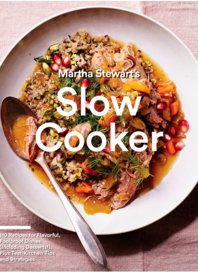 Buy Martha Stewart's Slow Cooker : 110 Recipes for Flavorful, Foolproof Dishes (Including Desserts!), Plus Test-Kitchen Tips and Strategies: A Cookbook in UAE