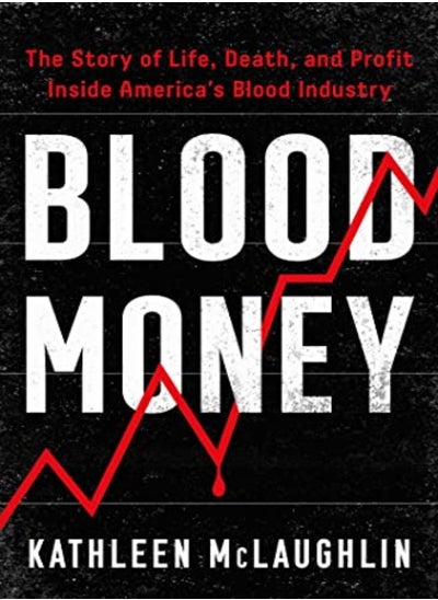 Buy Blood Money The Story Of Life Death And Profit Inside Americas Blood Industry by McLaughlin, Kathleen Hardcover in UAE