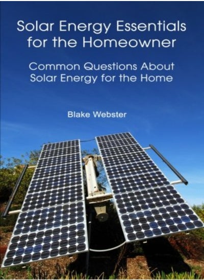 Buy Solar Energy Essentials For The Homeowner Solar Energy Essentials For The Homeowner Common Questio by Webster, Blake Paperback in UAE