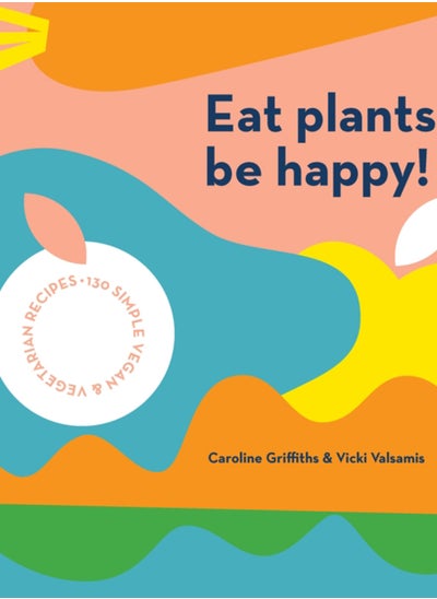 اشتري Eat Plants, Be Happy! : 130 simple vegan and vegetarian recipes في الامارات