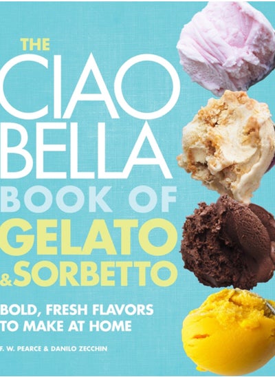 Buy The Ciao Bella Book of Gelato and Sorbetto : Bold, Fresh Flavors to Make at Home: A Cookbook in Saudi Arabia