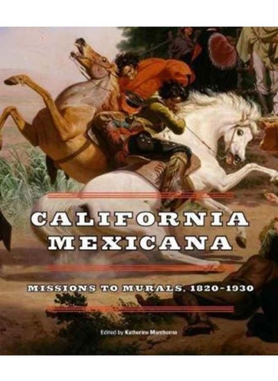 اشتري California Mexicana : Missions to Murals, 1820???1930 في الامارات