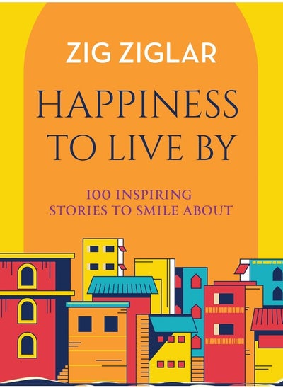 Buy Happiness to Live By : 100 Inspiring Stories to Smile About in UAE