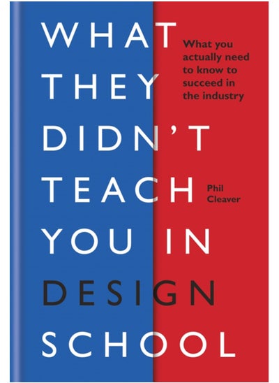 Buy What They Didn't Teach You in Design School : What you actually need to know to make a success in the industry in Saudi Arabia