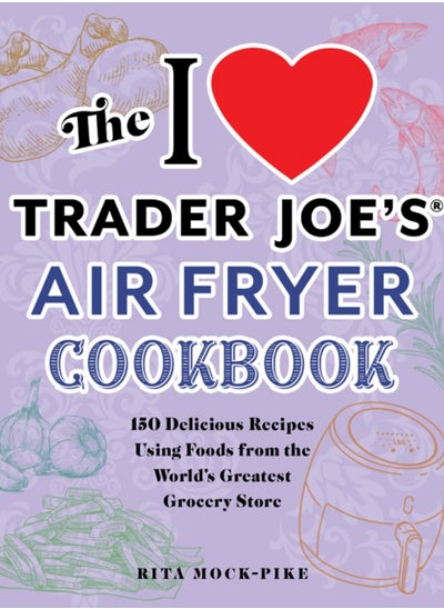 اشتري The I Love Trader Joe's Air Fryer Cookbook : 150 Delicious Recipes Using Foods from the World's Greatest Grocery Store في الامارات