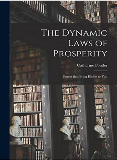 Buy The Dynamic Laws Of Prosperity; Forces That Bring Riches To You by Ponder, Catherine Paperback in UAE