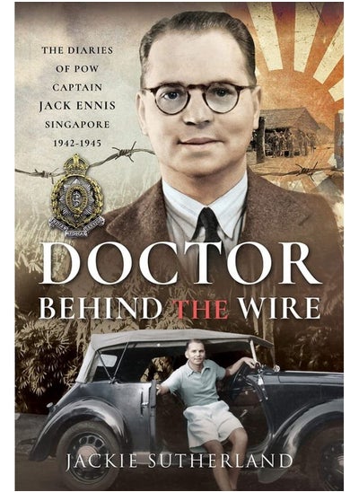 Buy Doctor Behind the Wire: The Diaries of POW, Captain Jack Ennis, Singapore 1942-1945 in UAE