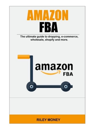 اشتري Amazon fba: the ultimate guide to dropping, e-commerce, wholesale, shopify and more في الامارات