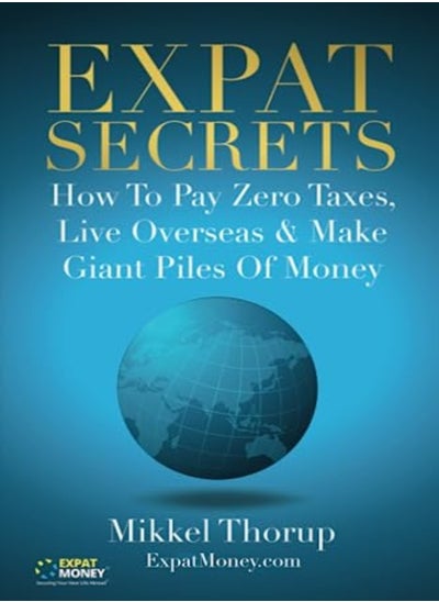 اشتري Expat Secrets How To Pay Zero Taxes Live Overseas & Make Giant Piles Of Money by Thorup, Mikkel Paperback في الامارات