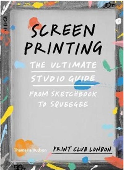 Buy Screenprinting : The Ultimate Studio Guide from Sketchbook to Squeegee in UAE