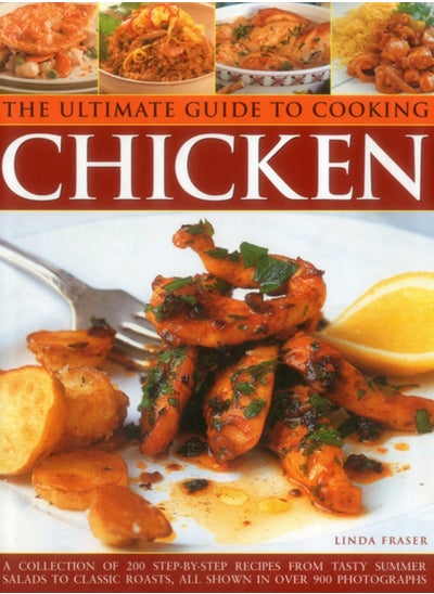 اشتري The Ultimate Guide to Cooking Chicken : A Collection of 200 Step-by-Step Recipes from Tasty Summer Salads to Classic Roasts, All Shown in Over 900 Photographs في السعودية