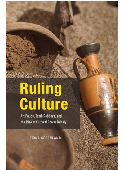 اشتري Ruling Culture : Art Police, Tomb Robbers, and the Rise of Cultural Power in Italy في الامارات