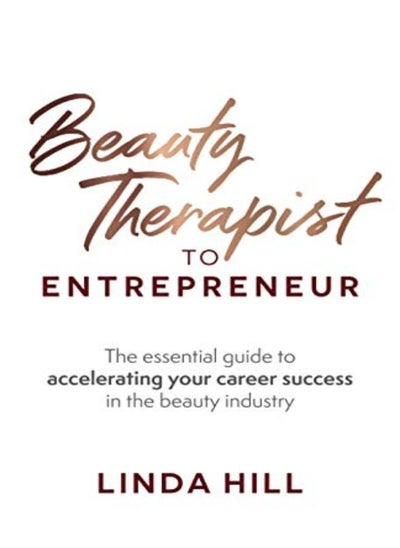 Buy Beauty Therapist To Entrepreneur The Essential Guide To Accelerating Your Career Success In The Bea by Hill, Linda Paperback in UAE