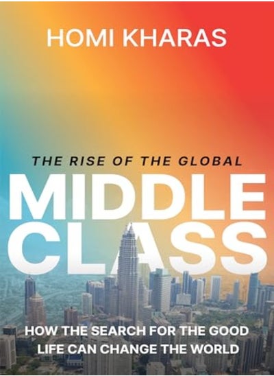 Buy The Rise Of The Global Middle Class How The Search For The Good Life Can Change The World in UAE