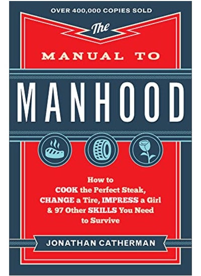 Buy The Manual to Manhood: How to Cook the Perfect Steak, Change a Tire, Impress a Girl & 97 Other Skill in UAE