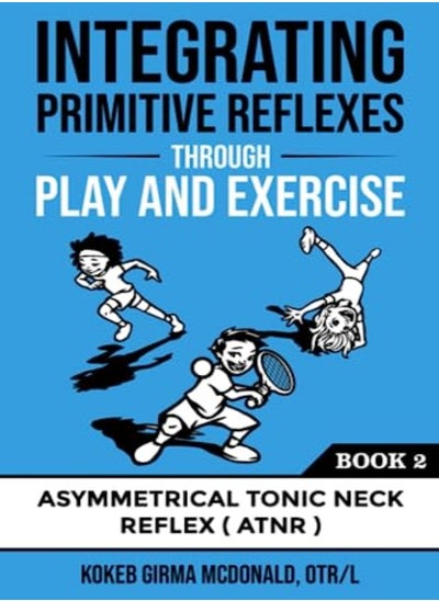 Buy Integrating Primitive Reflexes Through Play And Exercise An Interactive Guide To The Asymmetrical T by McDonald, Kokeb Girma Paperback in UAE