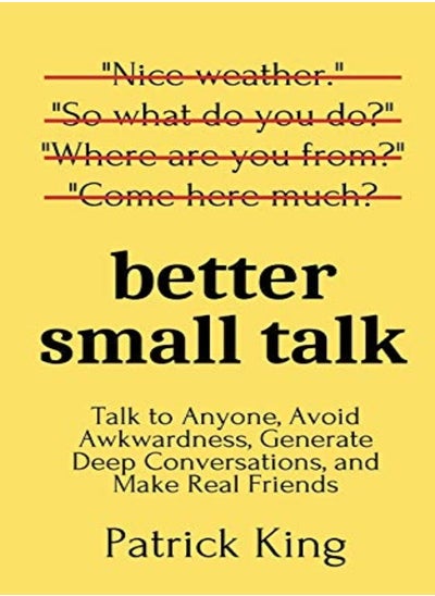 Buy Better Small Talk Talk To Anyone Avoid Awkwardness Generate Deep Conversations And Make Real Fri by King, Patrick Paperback in UAE