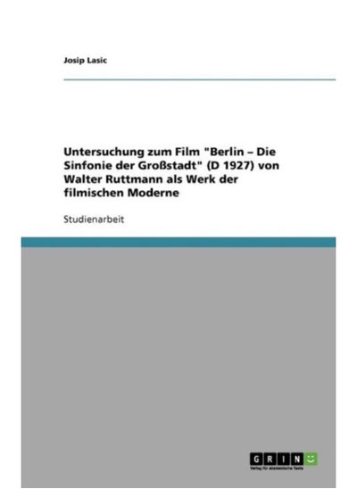 اشتري Untersuchung Zum Film Berlin - Die Sinfonie Der Grossstadt (D 1927) Von Walter Ruttmann Als Werk Der Filmischen Moderne - Paperback في السعودية