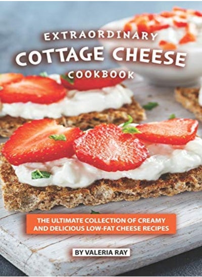 اشتري Extraordinary Cottage Cheese Cookbook The Ultimate Collection Of Creamy And Delicious Lowfat Chees by Ray, Valeria Paperback في الامارات