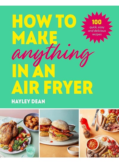 اشتري How to Make Anything in an Air Fryer: 100 quick, easy and delicious recipes في الامارات