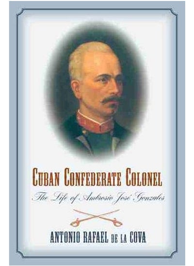 اشتري Cuban Confederate Colonel: The Life of Ambrosio Jose Gonzales في الامارات