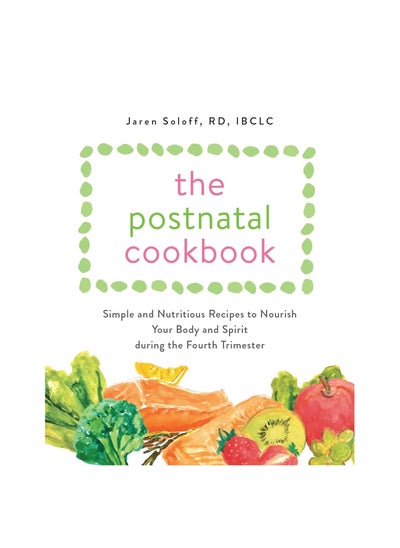 Buy The Postnatal Cookbook: Simple and Nutritious Recipes to Nourish Your Body and Spirit During the Fourth Trimester Paperback in UAE