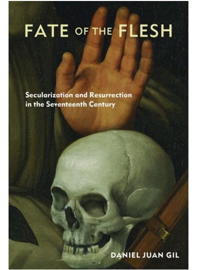 Buy Fate of the Flesh : Secularization and Resurrection in the Seventeenth Century in Saudi Arabia