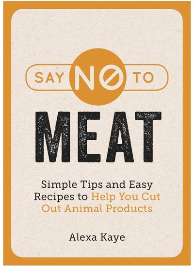 Buy Say No to Meat: Simple Tips and Easy Recipes to Help You Cut Out Animal Products in UAE