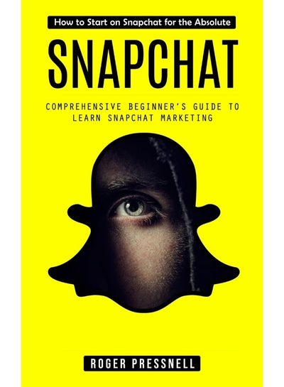 Snapchat: How to Start on Snapchat for the Absolute (Comprehensive ...