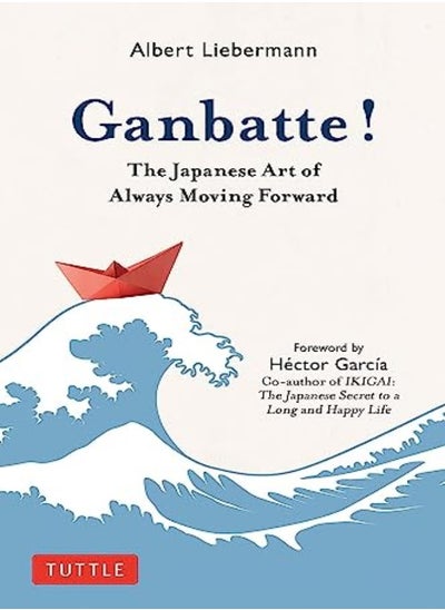 Buy Ganbatte The Japanese Art Of Always Moving Forward by Suzuki, Nobuo - Garcia, Hector - Liebermann, Albert - Garcia, Hector Hardcover in UAE