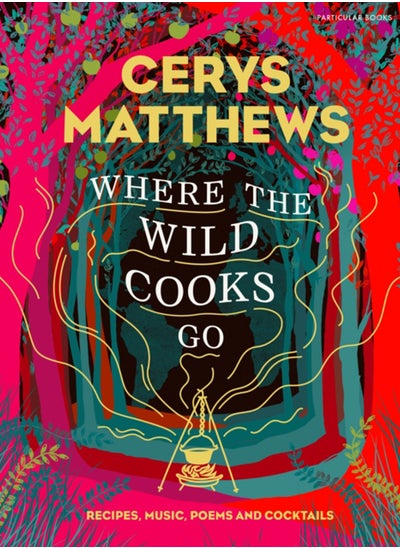 Buy Where the Wild Cooks Go : Recipes, Music, Poetry, Cocktails in UAE