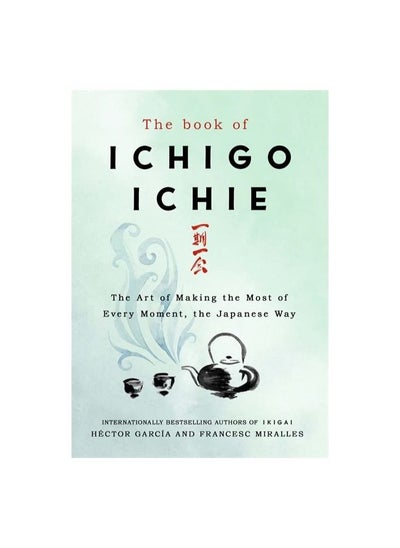 Buy The Book of Ichigo Ichie: The Art of Making the Most of Every Moment, the Japanese Way Hardcover in UAE