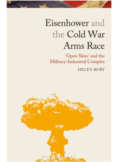 Buy Eisenhower and the Cold War Arms Race : 'Open Skies' and the Military-Industrial Complex in UAE