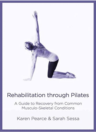 اشتري Rehabilitation Through Pilates A Guide To Recovery From Common Musculoskeletal Conditions by Pearce, Karen - Sessa, Sarah Paperback في الامارات