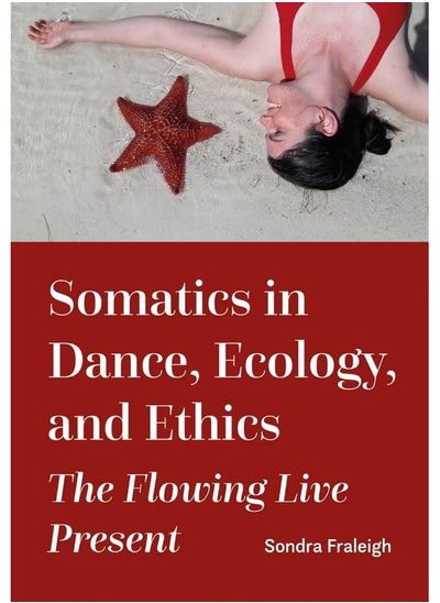 اشتري Somatics in Dance, Ecology, and Ethics: The Flowing Live Present في الامارات