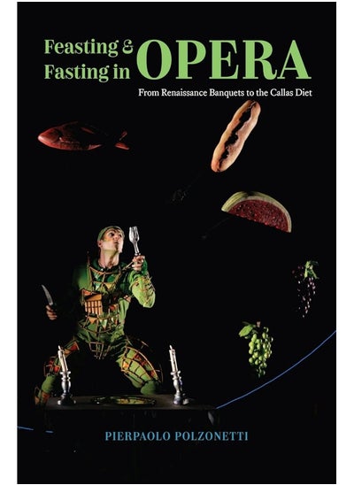 Buy Feasting and Fasting in Opera: From Renaissance Banquets to the Callas Diet in UAE