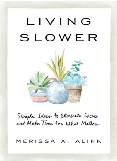 Buy Living Slower Simple Ideas To Eliminate Excess And Make Time For What Matters by Alink, Merissa A. Paperback in UAE